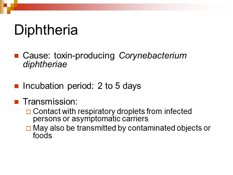 Diphtheria Cause: toxin-producing Corynebacterium diphtheriae  Incubation period: 2 to 5 days  Transmission: